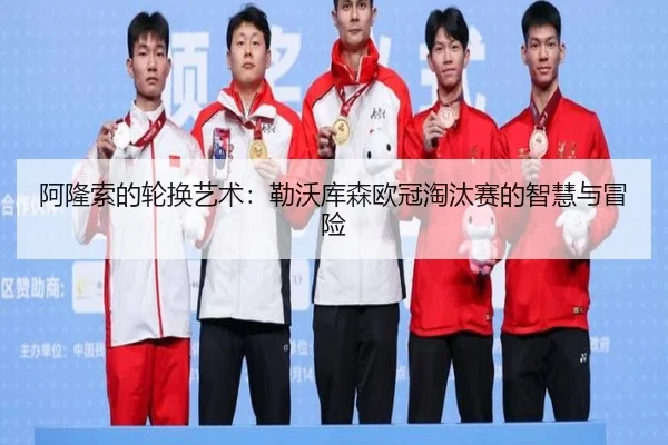 阿隆索的轮换艺术：勒沃库森欧冠淘汰赛的智慧与冒险