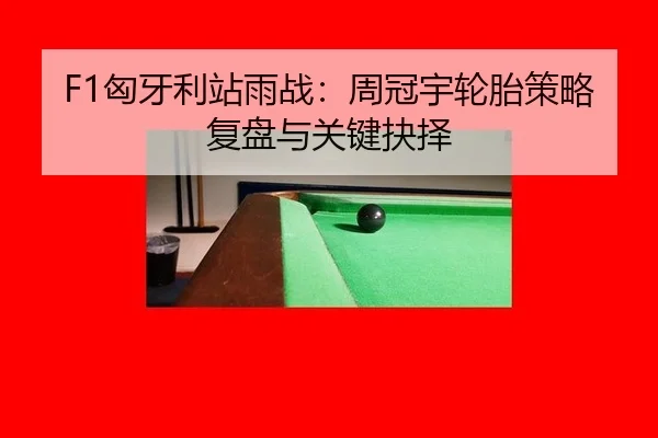 F1匈牙利站雨战：周冠宇轮胎策略复盘与关键抉择