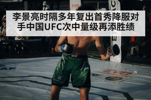 李景亮时隔多年复出首秀降服对手中国UFC次中量级再添胜绩